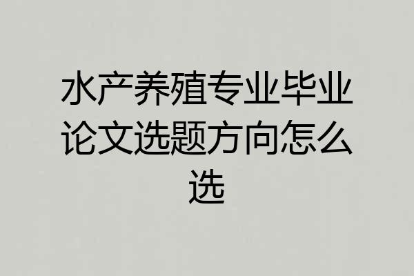 水产养殖专业毕业论文选题方向怎么选