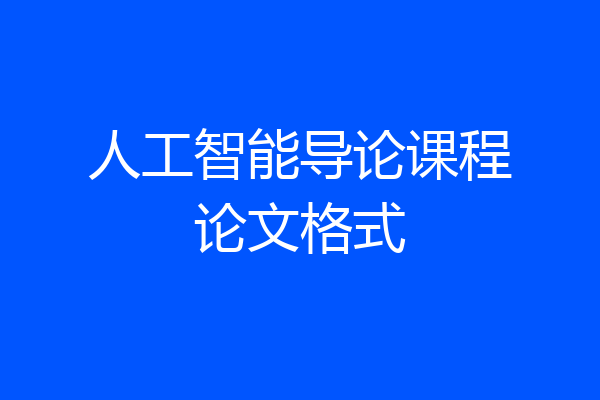 人工智能导论课程论文格式