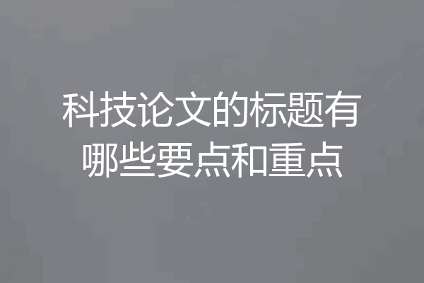 科技论文的标题有哪些要点和重点