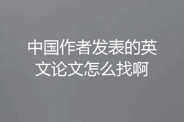 中国作者发表的英文论文怎么找啊