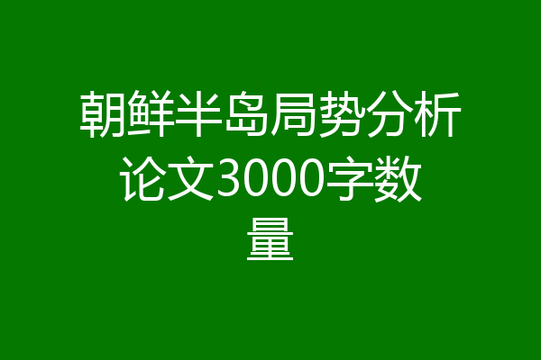 朝鲜半岛局势分析论文3000字数量
