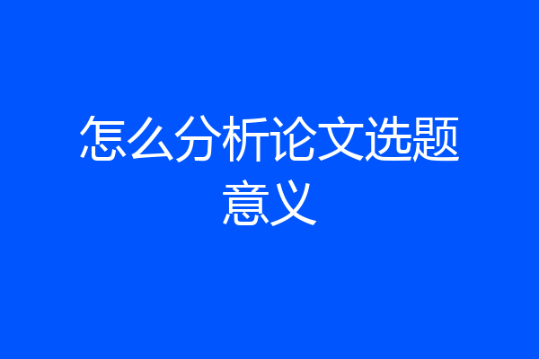怎么分析论文选题意义