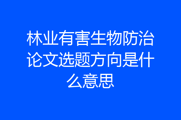 林业有害生物防治论文选题方向是什么意思