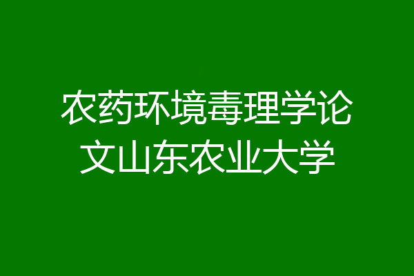 农药环境毒理学论文山东农业大学