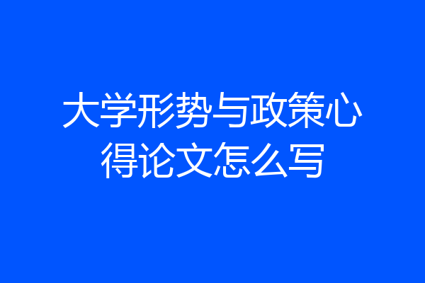 大学形势与政策心得论文怎么写