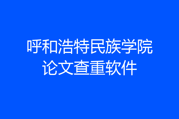 呼和浩特民族学院论文查重软件