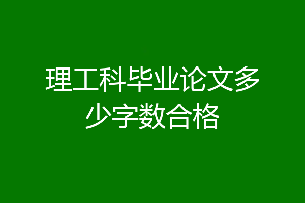 理工科毕业论文多少字数合格