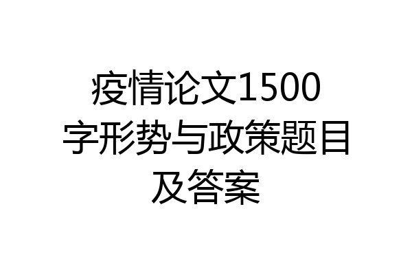 疫情论文1500字形势与政策题目及答案