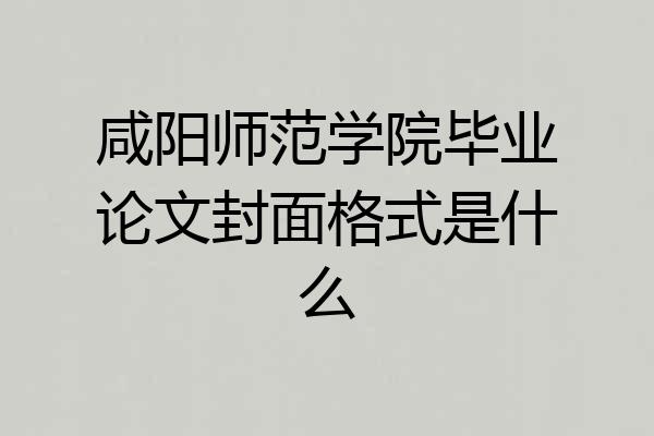 咸阳师范学院毕业论文封面格式是什么