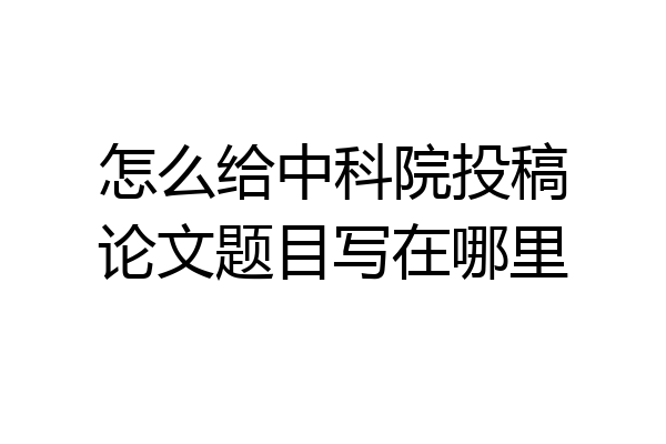 怎么给中科院投稿论文题目写在哪里