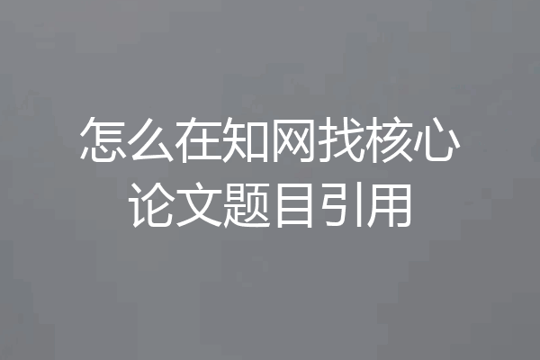 怎么在知网找核心论文题目引用