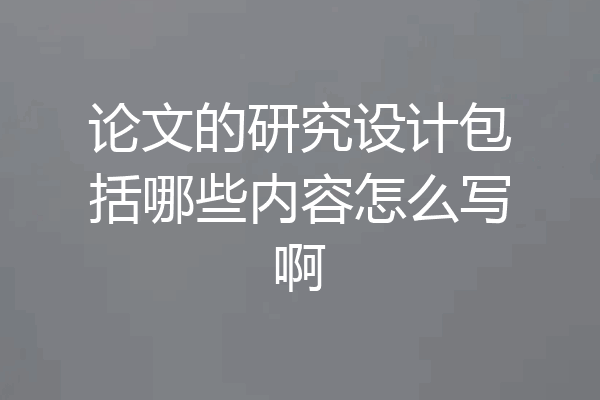 论文的研究设计包括哪些内容怎么写啊