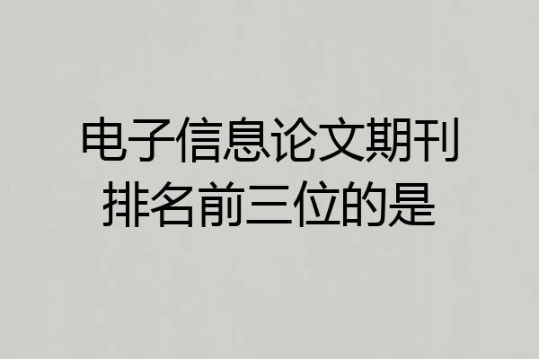 电子信息论文期刊排名前三位的是