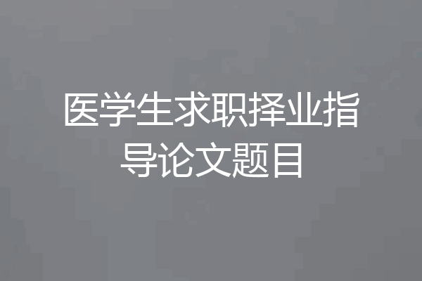 医学生求职择业指导论文题目
