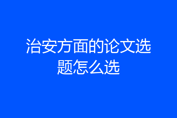 治安方面的论文选题怎么选