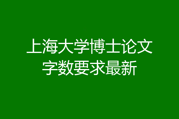 上海大学博士论文字数要求最新