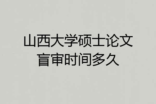 山西大学硕士论文盲审时间多久