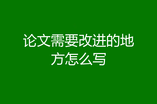 论文需要改进的地方怎么写