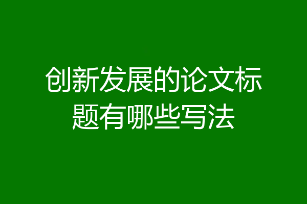 创新发展的论文标题有哪些写法