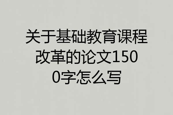 关于基础教育课程改革的论文1500字怎么写
