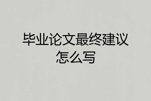毕业论文最终建议怎么写