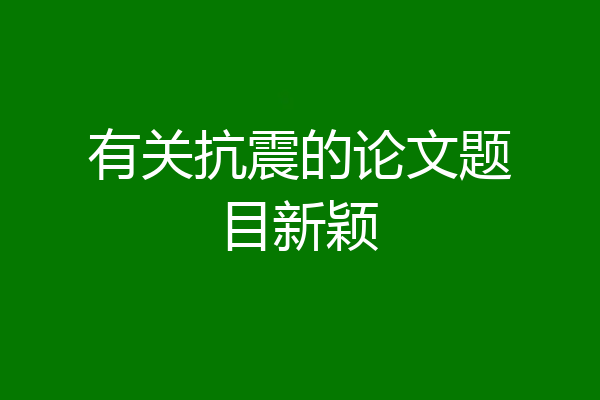 有关抗震的论文题目新颖