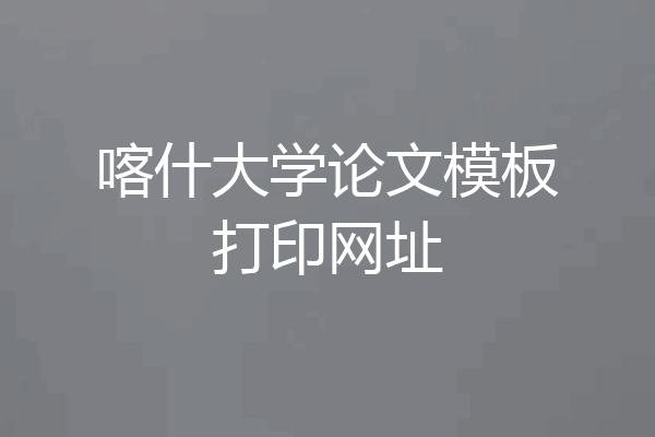 喀什大学论文模板打印网址