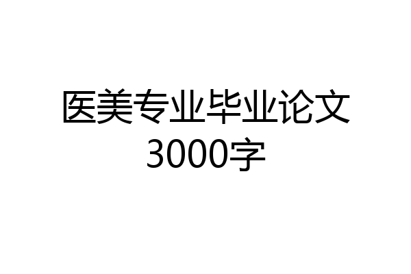 医美专业毕业论文3000字