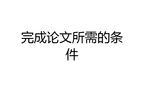 完成论文所需的条件