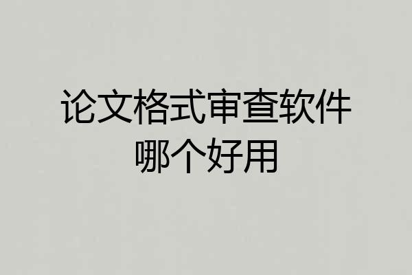 论文格式审查软件哪个好用