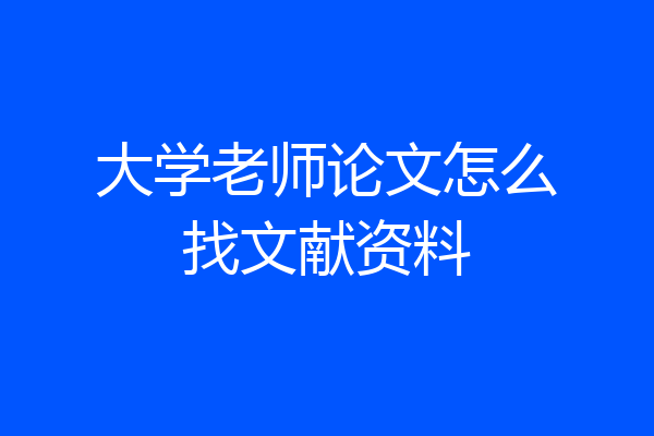 大学老师论文怎么找文献资料
