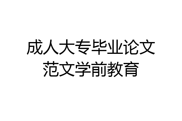 成人大专毕业论文范文学前教育