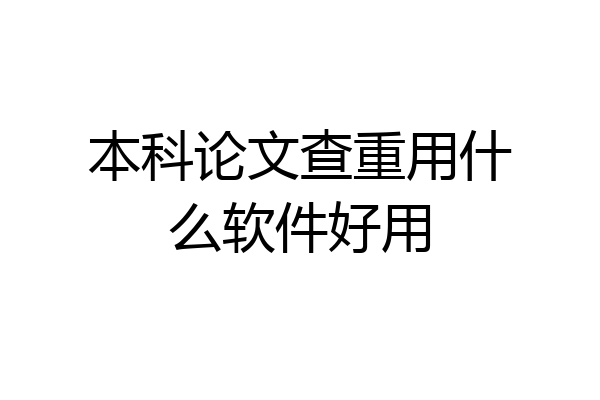 本科论文查重用什么软件好用