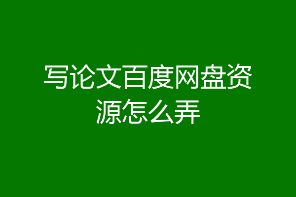 写论文百度网盘资源怎么弄