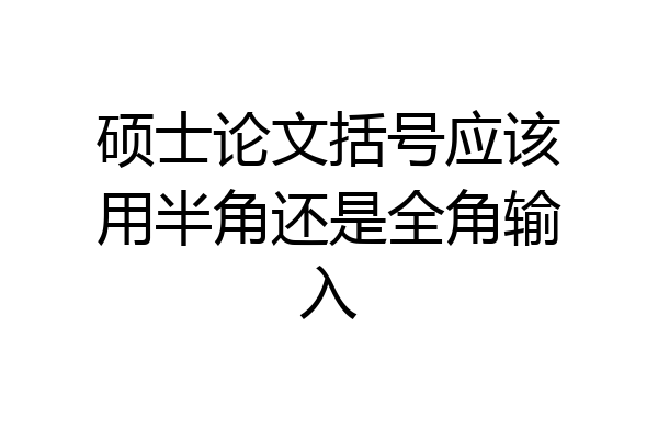 硕士论文括号应该用半角还是全角输入