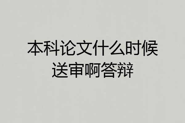 本科论文什么时候送审啊答辩