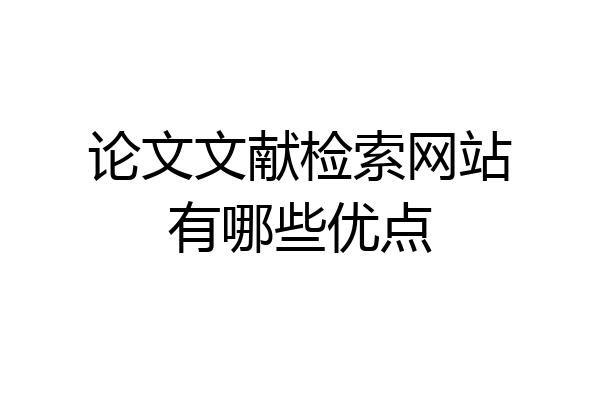 论文文献检索网站有哪些优点
