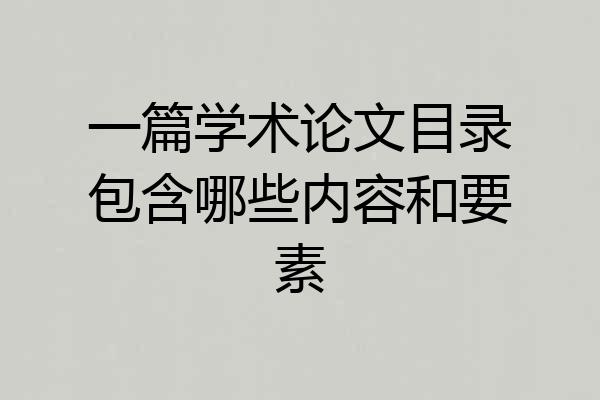 一篇学术论文目录包含哪些内容和要素