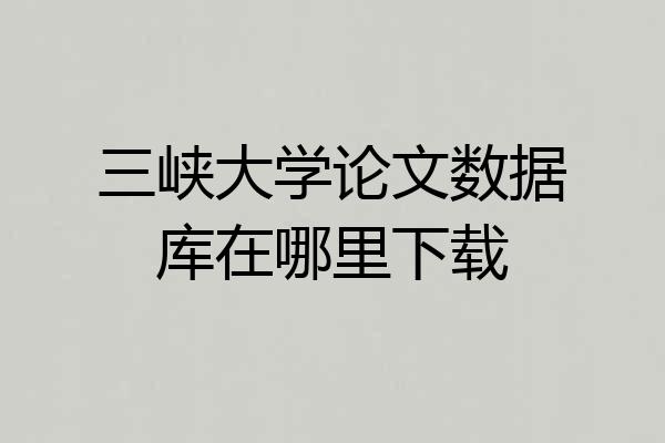 三峡大学论文数据库在哪里下载