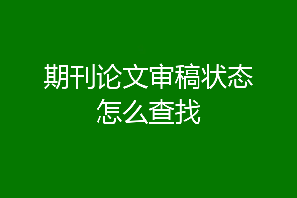 期刊论文审稿状态怎么查找