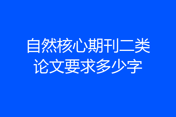自然核心期刊二类论文要求多少字