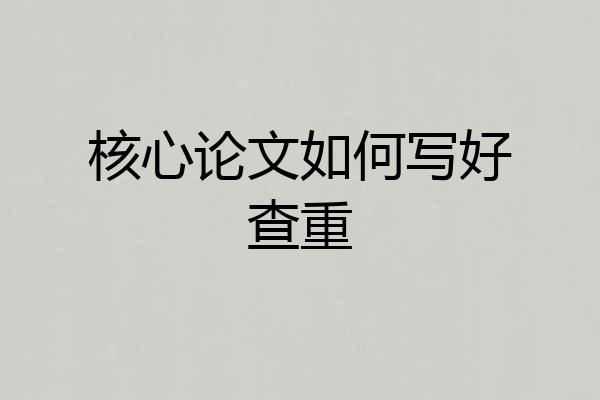 核心论文如何写好查重