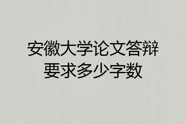 安徽大学论文答辩要求多少字数