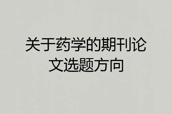 关于药学的期刊论文选题方向