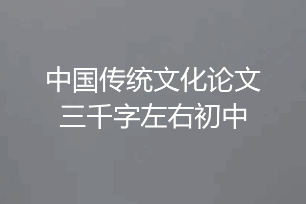 中国传统文化论文三千字左右初中