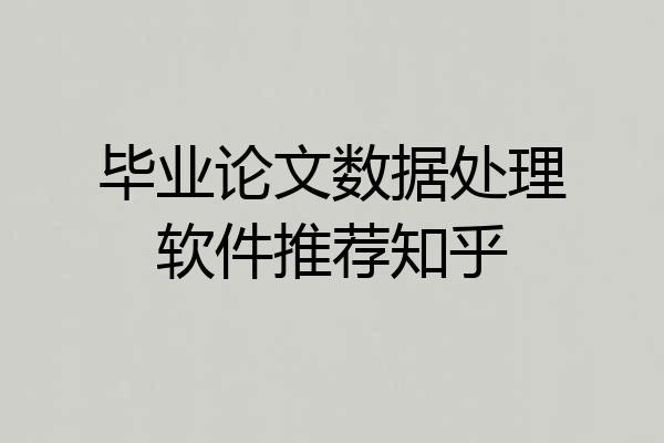 毕业论文数据处理软件推荐知乎