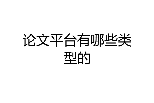 论文平台有哪些类型的