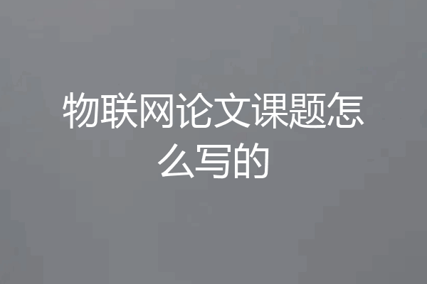 物联网论文课题怎么写的