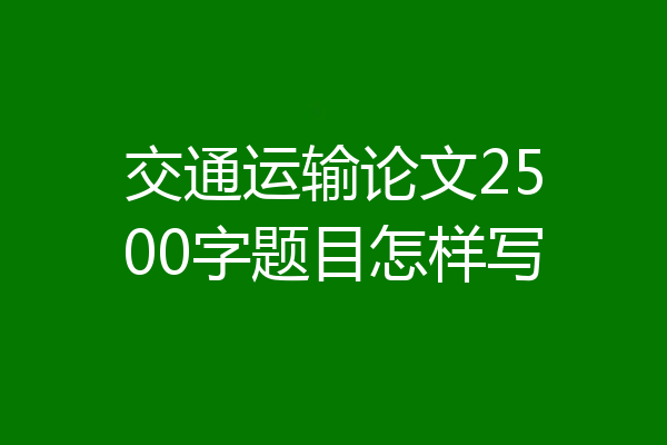 交通运输论文2500字题目怎样写