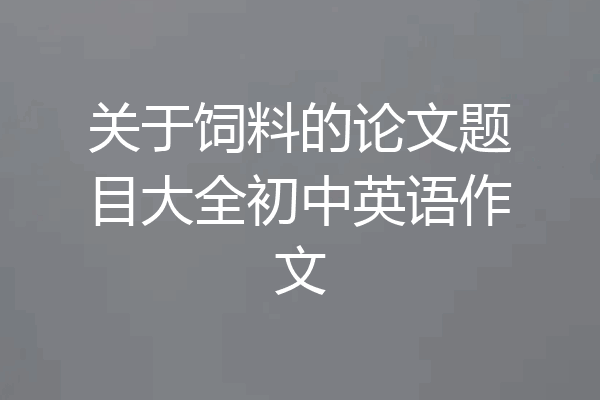 关于饲料的论文题目大全初中英语作文